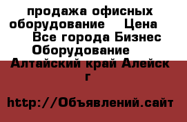 продажа офисных оборудование  › Цена ­ 250 - Все города Бизнес » Оборудование   . Алтайский край,Алейск г.